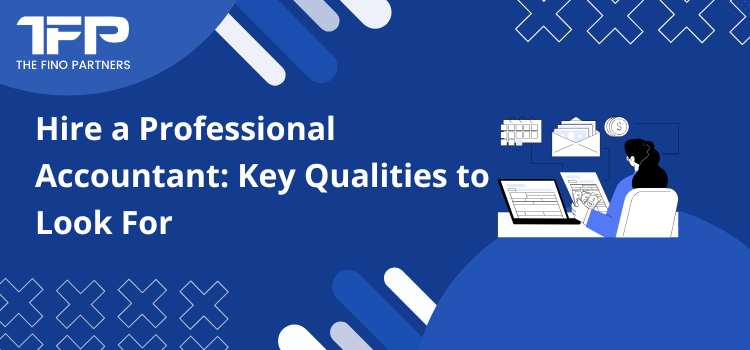 Hire a Professional Accountant: Key Qualities to Look For